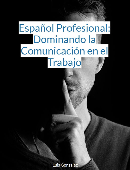 Español Profesional: Dominando la Comunicación en el Trabajo - Ebook